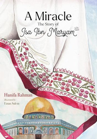 A Miracle (The Story of Isa ibn Maryam (AS)) by Hanifa Rahman, Eman Salem, 9780860379386