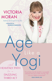 Age Like a Yogi (A Heavenly Path to a Dazzling Third Act) by Victoria Moran, Sharon Gannon, 9781958972595