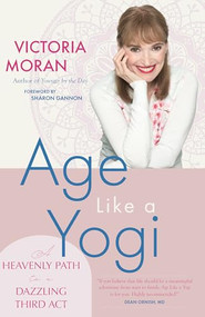 Age Like a Yogi (A Heavenly Path to a Dazzling Third Act) by Victoria Moran, Sharon Gannon, 9781958972595