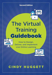 The Virtual Training Guidebook (How to Design, Deliver, and Implement Live Online Learning) - 9781957157740 by Cindy Huggett, 9781957157740