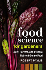 Food Science for Gardeners (Grow, Harvest, and Prepare Nutrient Dense Foods) by Robert Pavlis, 9780865719781