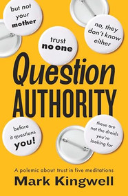Question Authority (A Polemic About Trust in Five Meditations) by Mark Kingwell, 9781771966412