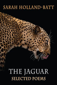 The Jaguar (Selected Poems) by Sarah Holland-Batt, 9781780377049