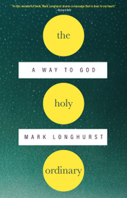 The Holy Ordinary (A Way to God) by Mark Longhurst, 9781958972519