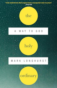 The Holy Ordinary (A Way to God) by Mark Longhurst, 9781958972519