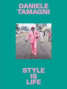 Style Is Life by Aïda Muluneh, Chiara Bardelli Nonino, Giordano Tamagni, Daniele Tamagni, Emmanuelle Courrèges, Angelo Ferracuti, Alain Mabanckou, Lekgetho Makola, Gianfranco Maraniello, Véronique Marchand, Gerardo Mosquera, Tommaso Sacchi, Waridi Schrobsdorff, Kwanele Sosibo, Tomo Tomo, Daniele Tamagni, 9783969001547