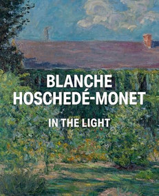 Blanche Hoschedé-Monet in the Light by Haley S. Pierce, Nicolas Bondenet, Nancy Mowll Mathews, Galina Olmsted, Haley S. Pierce, Philippe Piguet, 9781913875718