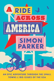 A Ride Across America (Small Towns, Big Issues and One Epic Adventure) by Simon Parker, 9781914613593