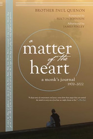 A Matter of the Heart (A Monk's Journal) by Paul Quenon, Fenton Johnson, James Finley, 9781958972410