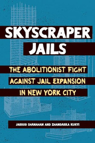 Skyscraper Jails (The Abolitionist Fight Against Jail Expansion in New York City) by Zhandarka Kurti, Jarrod Shanahan, 9798888902646