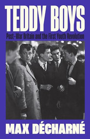Teddy Boys (Post-War Britain and the First Youth Revolution) by Max Décharné, 9781846689796
