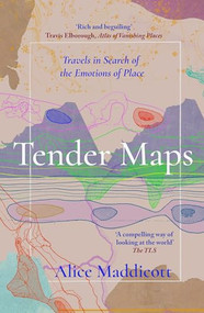 Tender Maps (Travels in Search of the Emotions of Place) by Alice Maddicott, 9781914613654