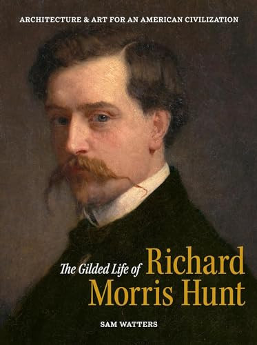 The Gilded Life of Richard Morris Hunt (Architecture and Art for an American Civilization) by Sam Watters, Michael Froio, 9781913875817