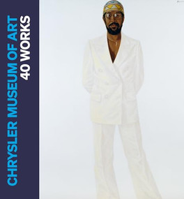 Chrysler Museum of Art (40 Works) by Mark A. Castro, Lloyd DeWitt, Carolyn Swan Needell, Chelsea Pierce, Corey Piper, 9781913875848