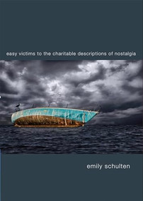 Easy Victims to the Charitable Deceptions of Nostalgia by Emily Schulten, 9781945680762