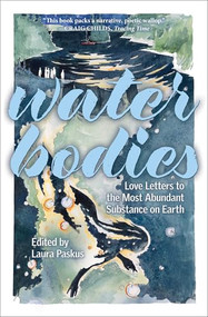 Water Bodies (Love Letters to the Most Abundant Substance on Earth) by Laura Paskus, Aaron A. Abeyta, Christi Bode, CMarie Fuhrman, Sarah Gilman, Ruxandra Guidi, Maria Lane, Chris La Tray, Desiree Loggins, Regina Lopez-Whiteskunk, Michelle Otero, Daniel Rothberg, Kate Schimel, Santana Shorty, Leeanna T. Torres, Fatima  van Hattum, 9798890920072