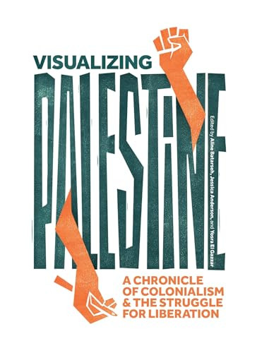 Visualizing Palestine (A Chronicle of Colonialism and the Struggle for Liberation) by Jessica Anderson, Aline Batarseh, Yosra El Gazzar, Visualizing Palestine, 9798888902509