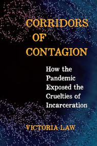 Corridors of Contagion (How the Pandemic Exposed the Cruelties of Incarceration) by Victoria Law, 9798888902561