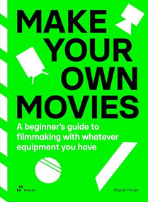 Make Your Own Movies: A Beginner's Guide to Filmmaking With Whatever Equipment You Have by Miguel Parga, 9788410650015