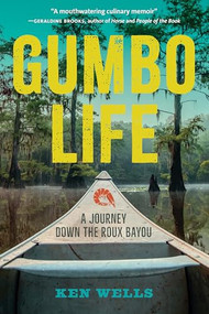 Gumbo Life (A Journey Down the Roux Bayou) by Ken Wells, 9781958888384