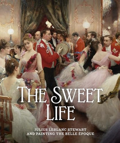 The Sweet Life (Julius LeBlanc Stewart and Painting the Belle Epoque) by James W. Tottis, Michael Crane, William DeGregorio, Jim Dicke, Vincent DiGirolamo, Jacqueline Francis, Barbara Dayer Gallati, Valerie Ann Leeds, Campbell Mobley, James W. Tottis, 9781913875596