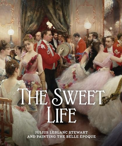 The Sweet Life (Julius LeBlanc Stewart and Painting the Belle Epoque) by James W. Tottis, Michael Crane, William DeGregorio, Jim Dicke, Vincent DiGirolamo, Jacqueline Francis, Barbara Dayer Gallati, Valerie Ann Leeds, Campbell Mobley, James W. Tottis, 9781913875596