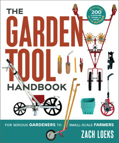 The Garden Tool Handbook (For Serious Gardeners to Small-Scale Farmers) by Zach Loeks, 9781774060025