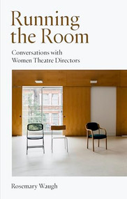 Running the Room: Conversations with Women Theatre Directors by Rosemary Waugh, 9781839040405