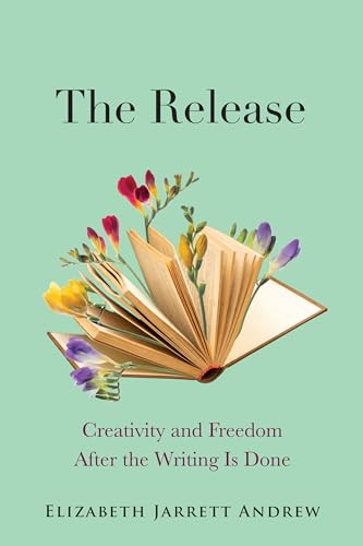 The Release (Creativity and Freedom After the Writing Is Done) by Elizabeth Jarrett Andrew, 9781558969285