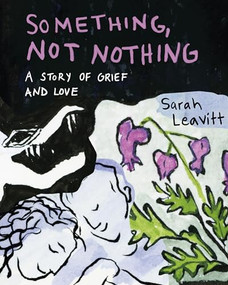 Something, Not Nothing (A Story of Grief and Love) by Sarah Leavitt, 9781551529516
