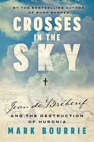 Crosses in the Sky (Jean de Brébeuf and the Destruction of Huronia) by Mark Bourrie, 9781771966177