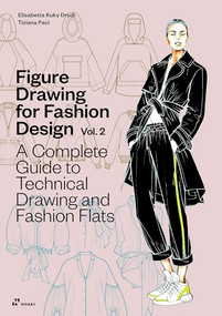 Figure Drawing for Fashion Design Vol 2 - A Complete Guide to Technical Drawing and Fashion Flats. by Elisabetta Kuky Drudi, Tiziana Paci, 9788410650039