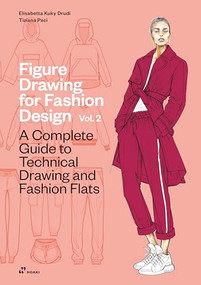 Figure Drawing for Fashion Design Vol 2 - A Complete Guide to Technical Drawing and Fashion Flats. by Elisabetta Kuky Drudi, Tiziana Paci, 9788410650039