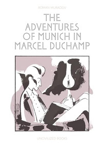 The Adventures of Munich in Marcel Duchamp by Roman Muradov, 9781941250662