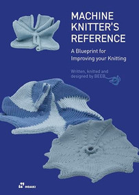 Machine Knitter's Reference: A Blueprint for Knitting Design (A Blueprint for Improving you Knitting) by Beleke den Hartog, Elsbeth van Heyningen, 9788410650060