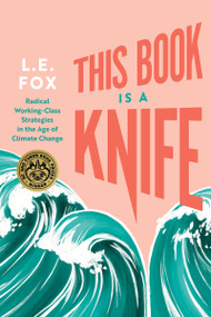 This Book Is a Knife (Radical Working-Class Strategies in the Age of Climate Change) by L.E. Fox, 9781551529714