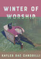 Winter of Worship by Kayleb Rae Candrilli, 9781556596933