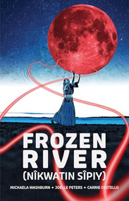 Frozen River (nîkwatin sîpiy) by Michaela Washburn, Joelle Peters, Carrie Costello, 9780369104892
