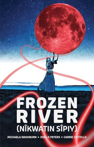 Frozen River (nîkwatin sîpiy) by Michaela Washburn, Joelle Peters, Carrie Costello, 9780369104892