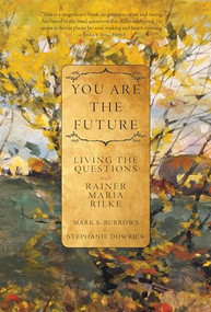 You Are the Future (Living the Questions with Rainer Maria Rilke) by Mark S. Burrows, Stephanie Dowrick, 9781958972533