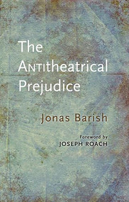 The Antitheatrical Prejudice: New Edition by Jonas Barish, Joseph Roach, 9781555541682