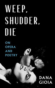 Weep, Shudder, Die (On Opera and Poetry) by Dana Gioia, 9781589881969