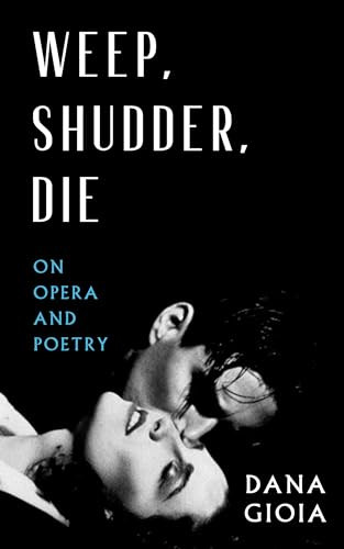 Weep, Shudder, Die (On Opera and Poetry) by Dana Gioia, 9781589881969