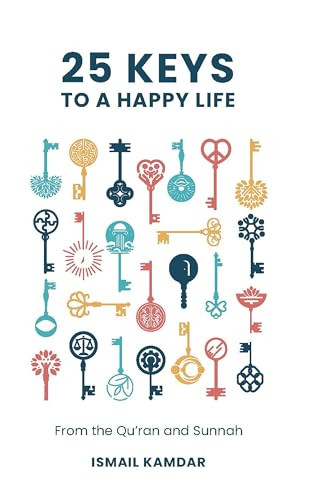 25 Keys to A Happy Life (From the Qur'an and Sunnah) by Ismail Kamdar, 9781847742377