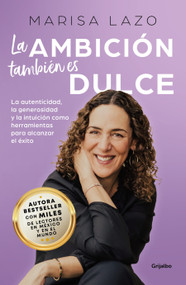 La ambición también es dulce. La autenticidad, la generosidad y la intuición com o herramientas para alcanzar el éxito / Ambition is .. (Spanish Edition) by Marisa Lazo, 9786073844413