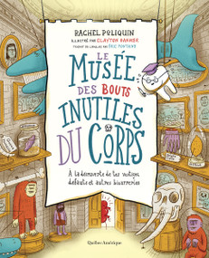 Le Musée des bouts inutiles du corps (À la découverte de tes vestiges, défauts et autres bizarreries) (French Edition) by Rachel Poliquin, Clayton Hanmer, 9782764453063