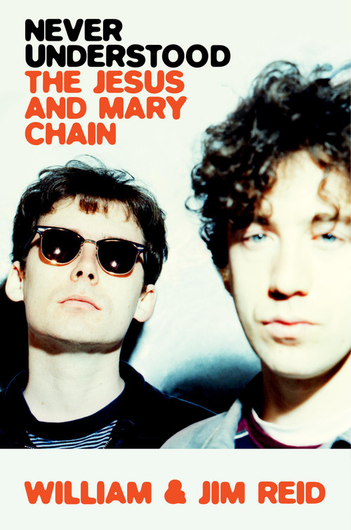 Never Understood (The Jesus and Mary Chain) by William Reid, Jim Reid, 9780306835513