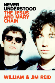 Never Understood (The Jesus and Mary Chain) by William Reid, Jim Reid, 9780306835513