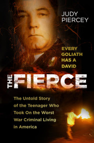 The Fierce (The Untold Story of the Teenager Who Took On the Worst War Criminal Living in America) by Judy Piercey, 9781803991153