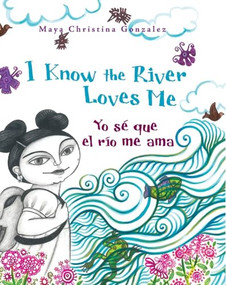 I Know the River Loves Me / Yo sé que el río me ama by Maya Gonzalez, Maya Gonzalez, 9780892392360
